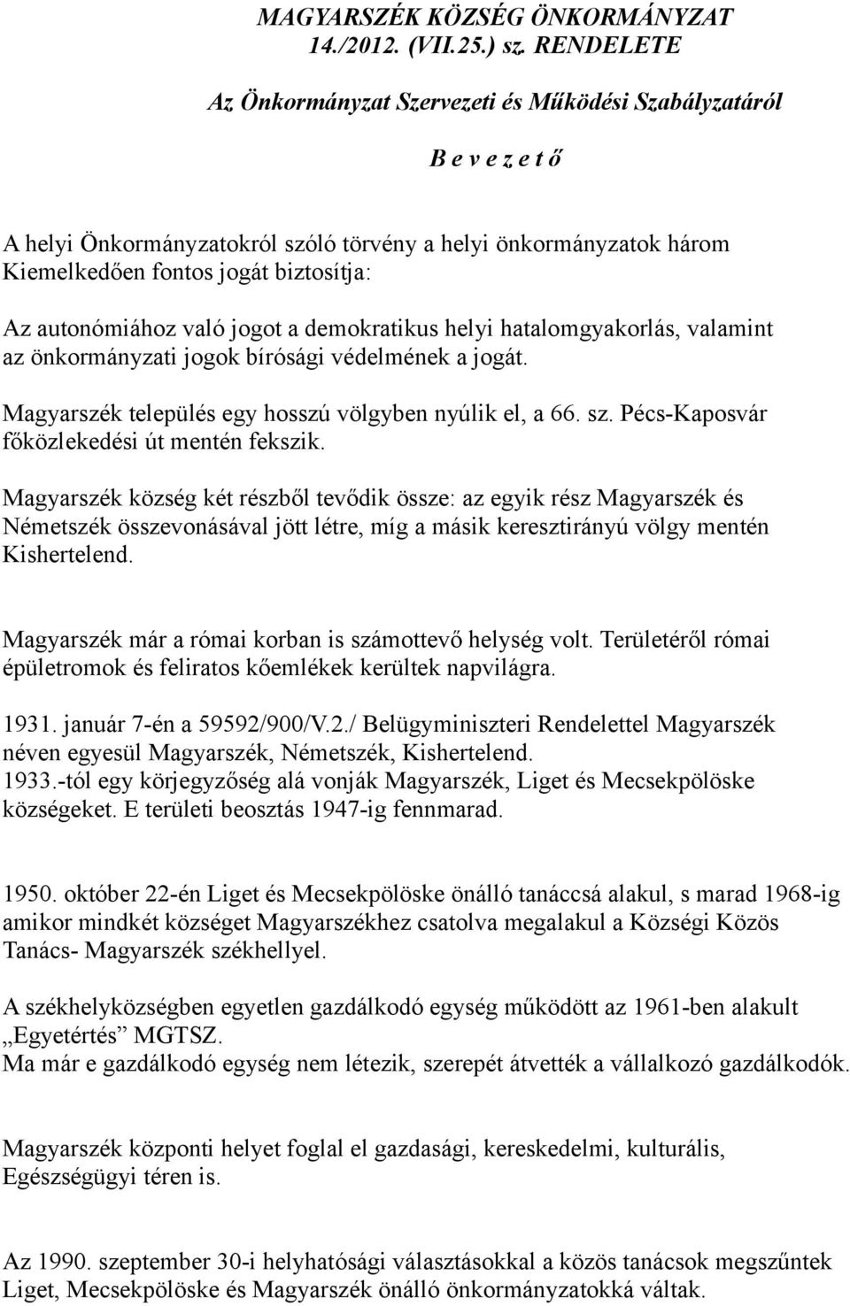 autonómiához való jogot a demokratikus helyi hatalomgyakorlás, valamint az önkormányzati jogok bírósági védelmének a jogát. Magyarszék település egy hosszú völgyben nyúlik el, a 66. sz.