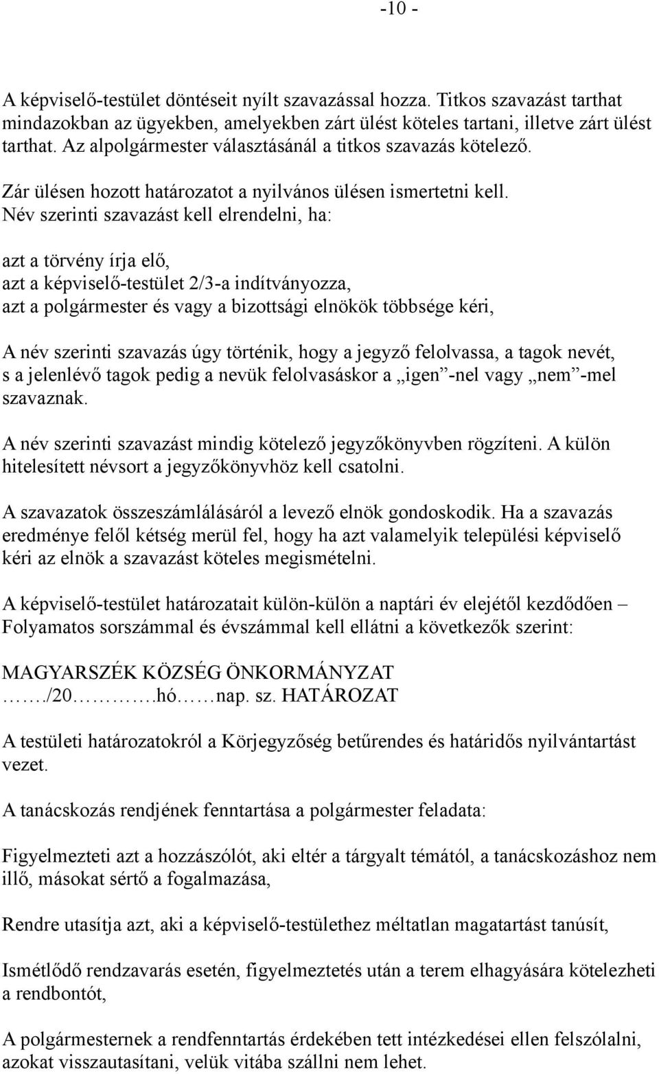 Név szerinti szavazást kell elrendelni, ha: azt a törvény írja elő, azt a képviselő-testület 2/3-a indítványozza, azt a polgármester és vagy a bizottsági elnökök többsége kéri, A név szerinti