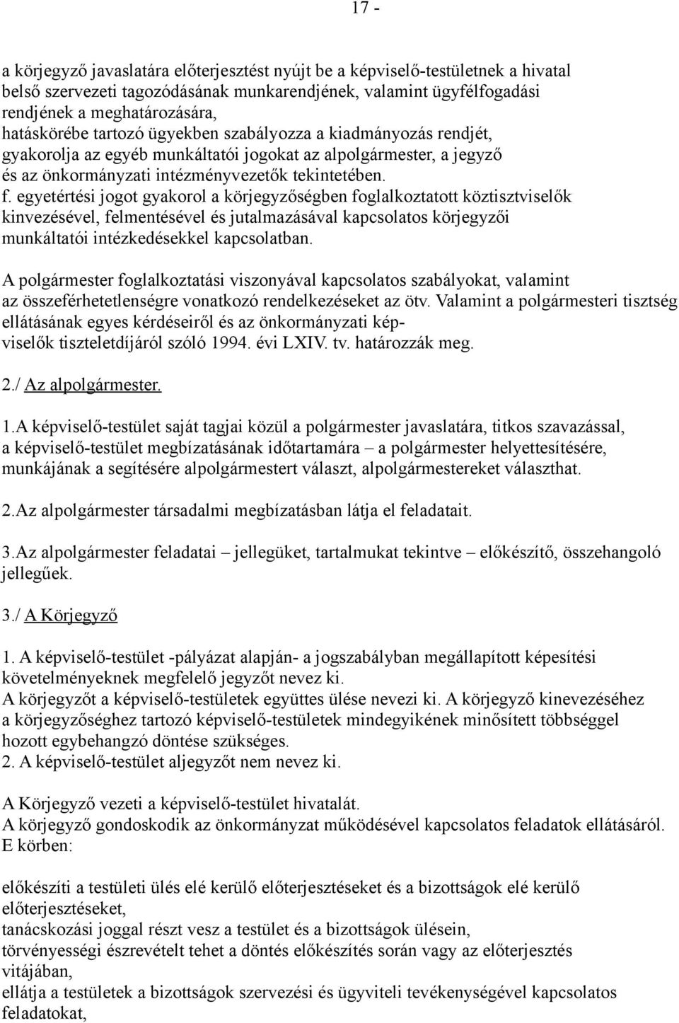 egyetértési jogot gyakorol a körjegyzőségben foglalkoztatott köztisztviselők kinvezésével, felmentésével és jutalmazásával kapcsolatos körjegyzői munkáltatói intézkedésekkel kapcsolatban.