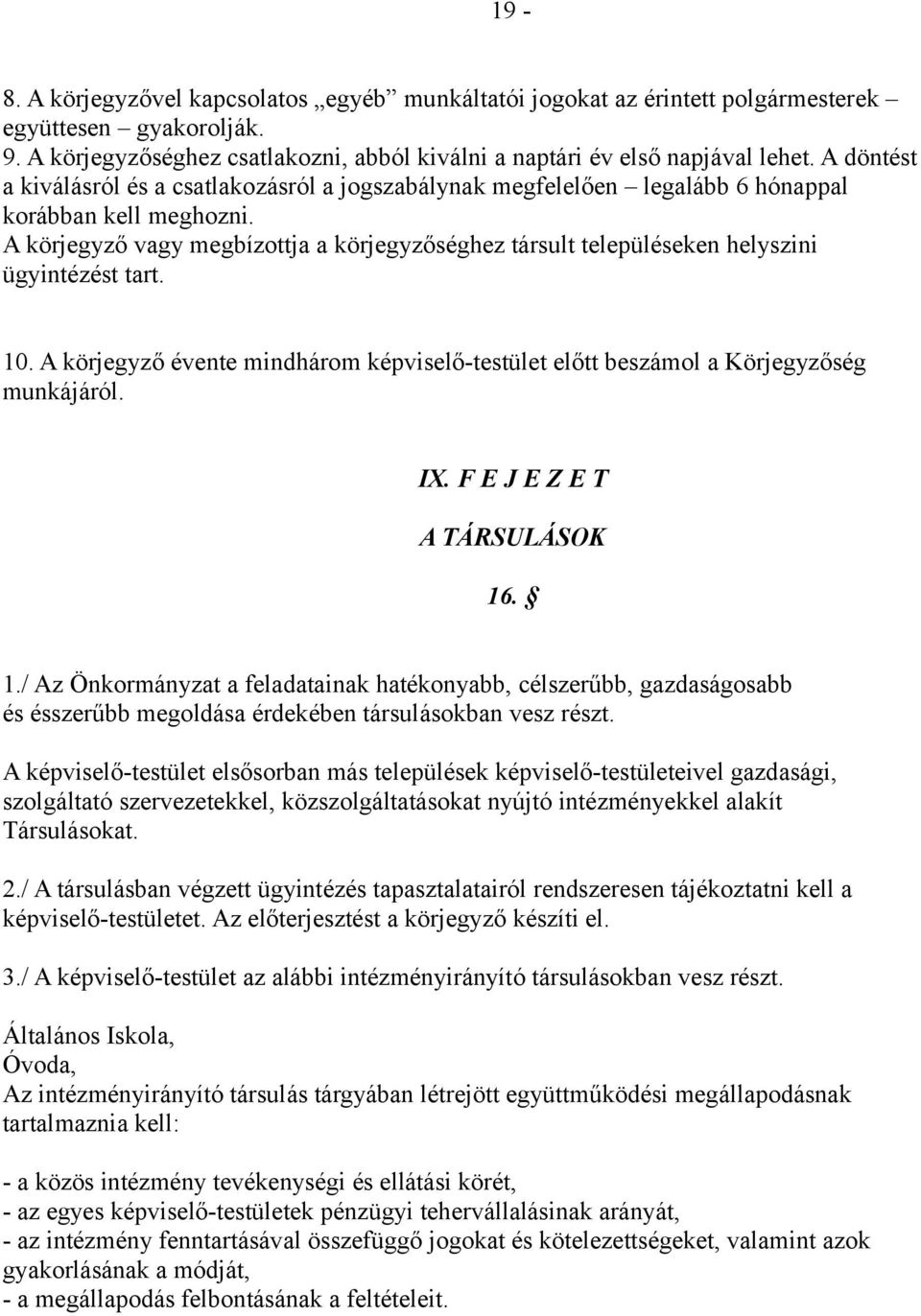 A körjegyző vagy megbízottja a körjegyzőséghez társult településeken helyszini ügyintézést tart. 10. A körjegyző évente mindhárom képviselő-testület előtt beszámol a Körjegyzőség munkájáról. IX.