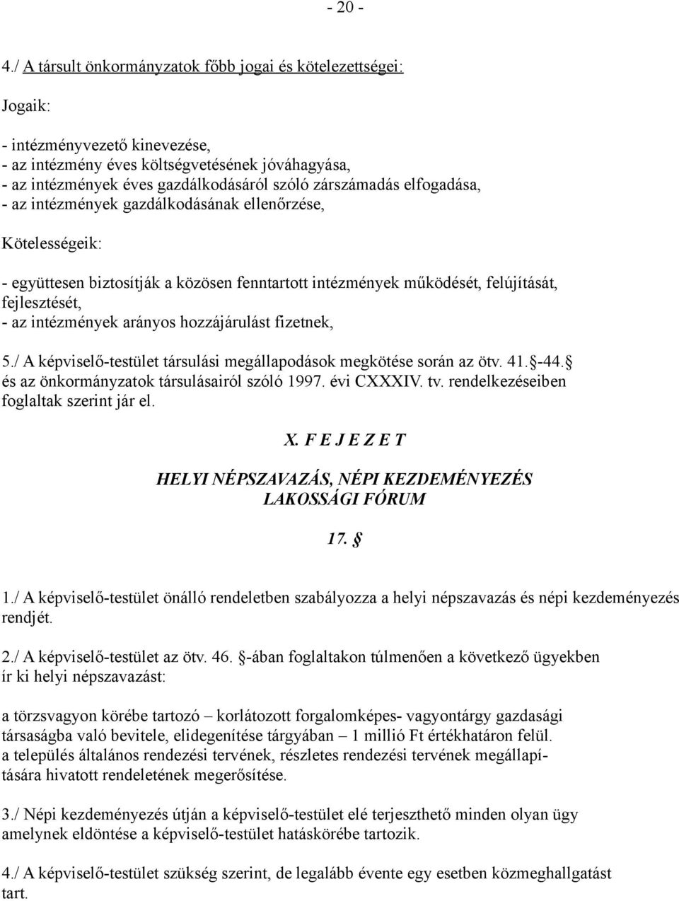 zárszámadás elfogadása, - az intézmények gazdálkodásának ellenőrzése, Kötelességeik: - együttesen biztosítják a közösen fenntartott intézmények működését, felújítását, fejlesztését, - az intézmények