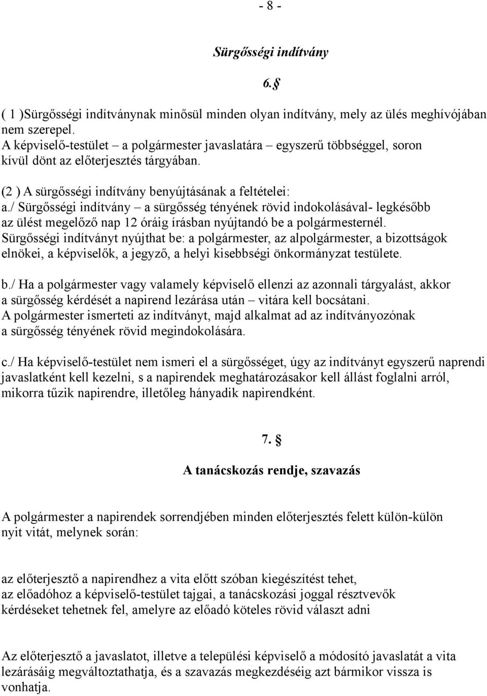 / Sürgősségi indítvány a sürgősség tényének rövid indokolásával- legkésőbb az ülést megelőző nap 12 óráig írásban nyújtandó be a polgármesternél.