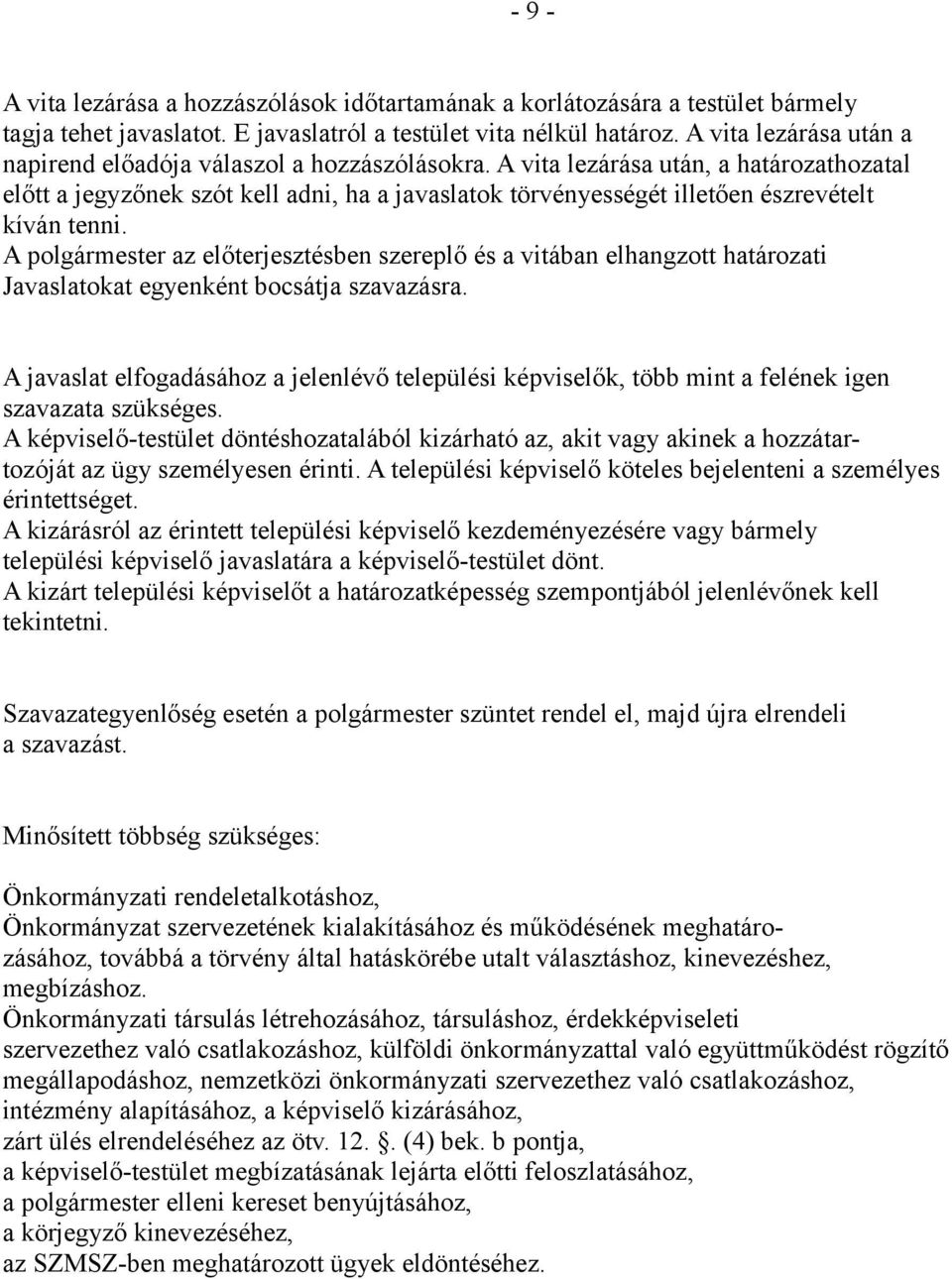 A vita lezárása után, a határozathozatal előtt a jegyzőnek szót kell adni, ha a javaslatok törvényességét illetően észrevételt kíván tenni.