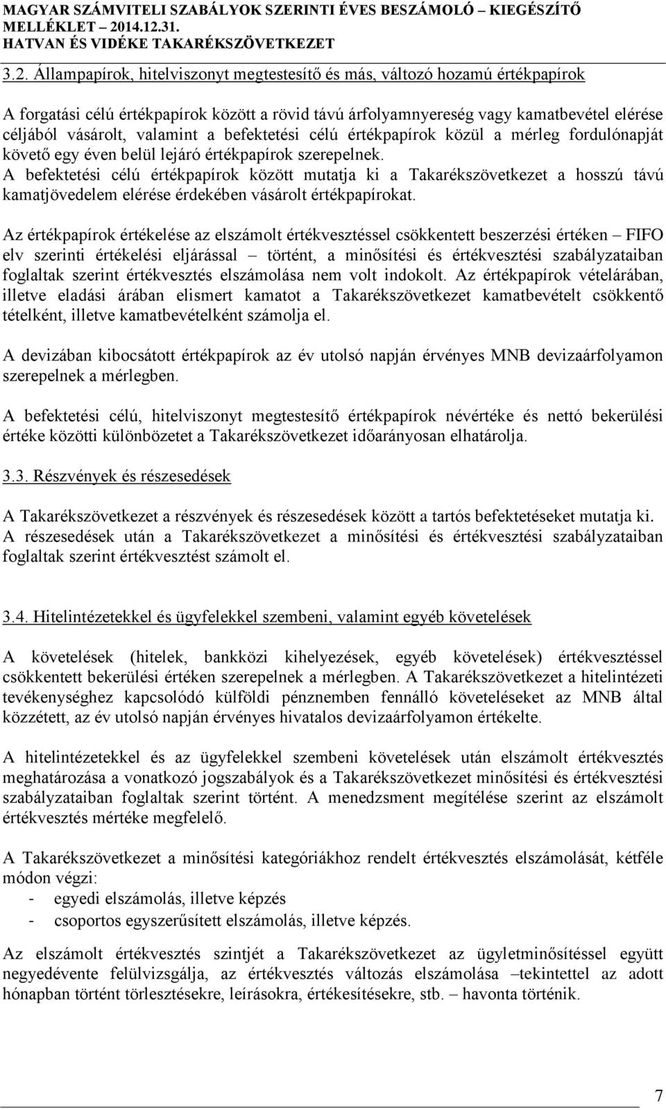 A befektetési célú értékpapírok között mutatja ki a Takarékszövetkezet a hosszú távú kamatjövedelem elérése érdekében vásárolt értékpapírokat.