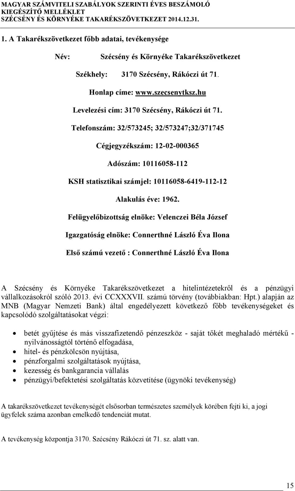 Telefonszám: 32/573245; 32/573247;32/371745 Cégjegyzékszám: 12-02-000365 Adószám: 10116058-112 KSH statisztikai számjel: 10116058-6419-112-12 Alakulás éve: 1962.