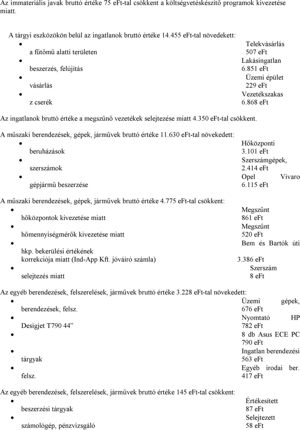 868 eft Az ingatlanok bruttó értéke a megszűnő vezetékek selejtezése miatt 4.350 eft-tal csökkent. A műszaki berendezések, gépek, járművek bruttó értéke 11.