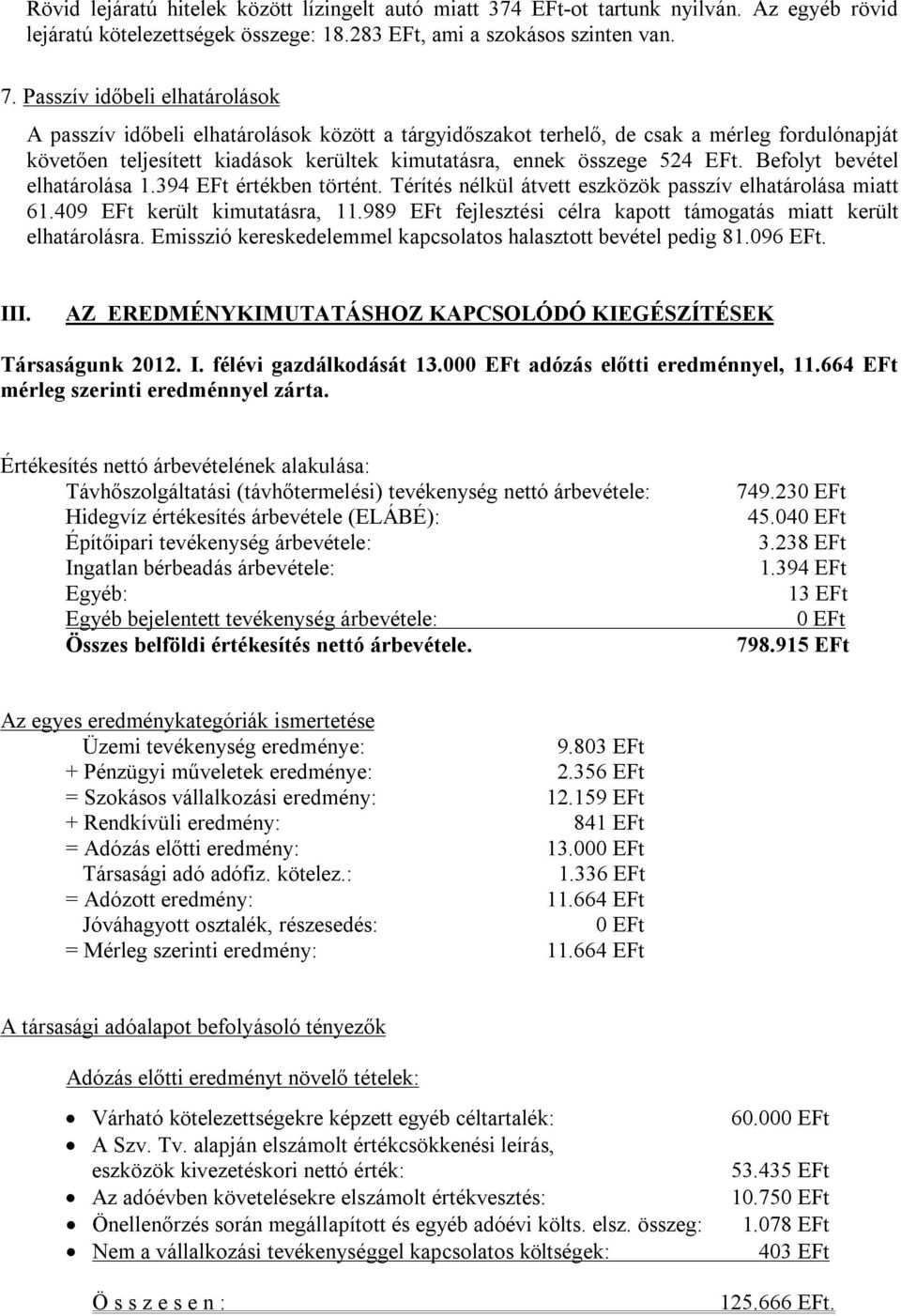 Befolyt bevétel elhatárolása 1.394 EFt értékben történt. Térítés nélkül átvett eszközök passzív elhatárolása miatt 61.409 EFt került kimutatásra, 11.