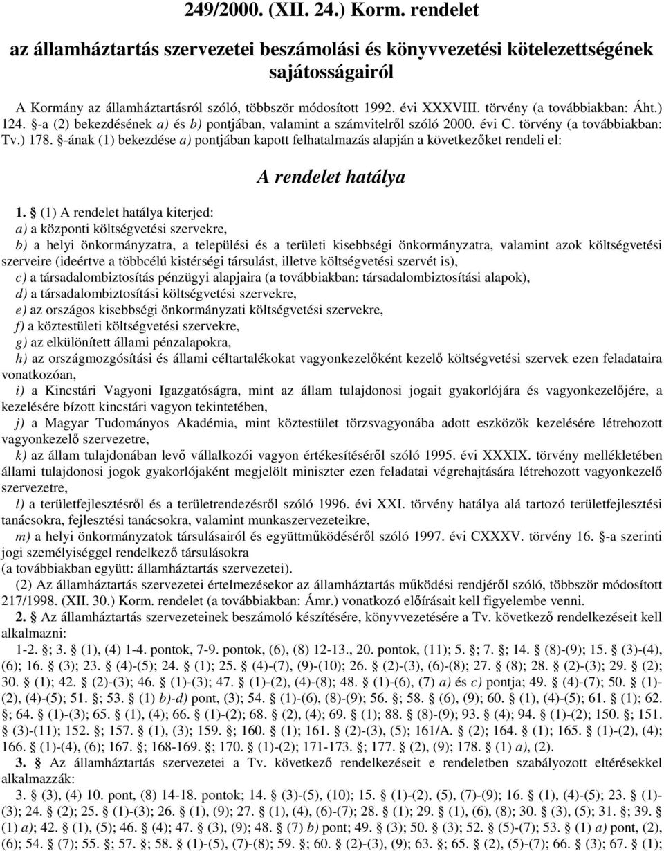 -ának (1) bekezdése a) pontjában kapott felhatalmazás alapján a következőket rendeli el: A rendelet hatálya 1.