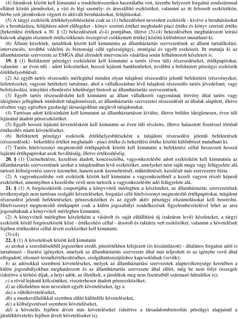 (5) A tárgyi eszközök értékhelyesbítéseként csak az (1) bekezdésben nevesített eszközök - kivéve a beruházásokat és a beruházásra, felújításra adott előlegeket - könyv szerinti értéket meghaladó