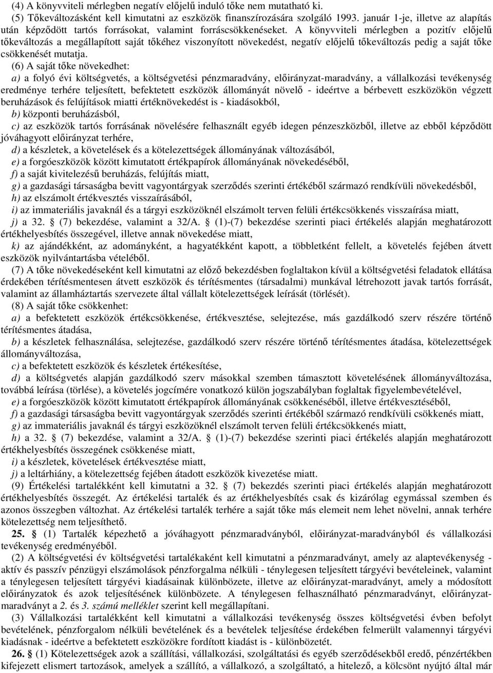 A könyvviteli mérlegben a pozitív előjelű tőkeváltozás a megállapított saját tőkéhez viszonyított növekedést, negatív előjelű tőkeváltozás pedig a saját tőke csökkenését mutatja.