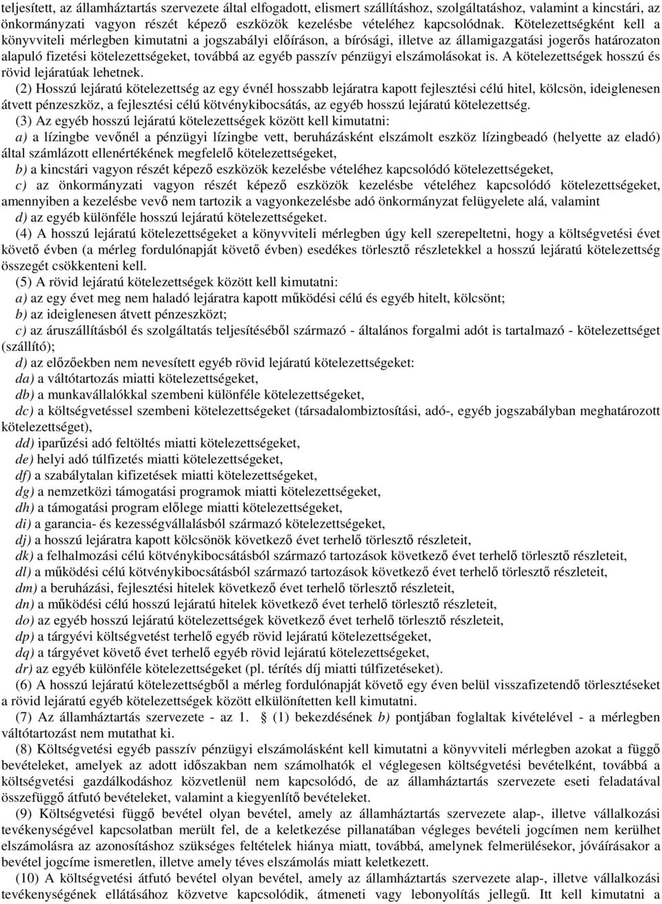 Kötelezettségként kell a könyvviteli mérlegben kimutatni a jogszabályi előíráson, a bírósági, illetve az államigazgatási jogerős határozaton alapuló fizetési kötelezettségeket, továbbá az egyéb