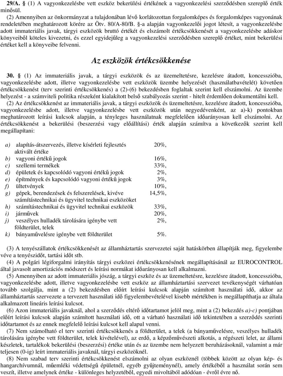 -a alapján vagyonkezelői jogot létesít, a vagyonkezelésbe adott immateriális javak, tárgyi eszközök bruttó értékét és elszámolt értékcsökkenését a vagyonkezelésbe adáskor könyveiből köteles