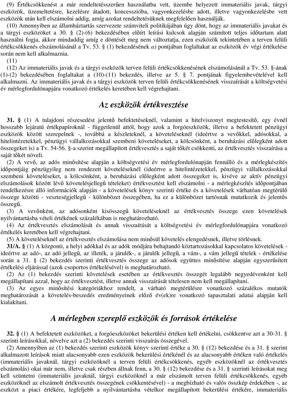 (10) Amennyiben az államháztartás szervezete számviteli politikájában úgy dönt, hogy az immateriális javakat és a tárgyi eszközöket a 30.