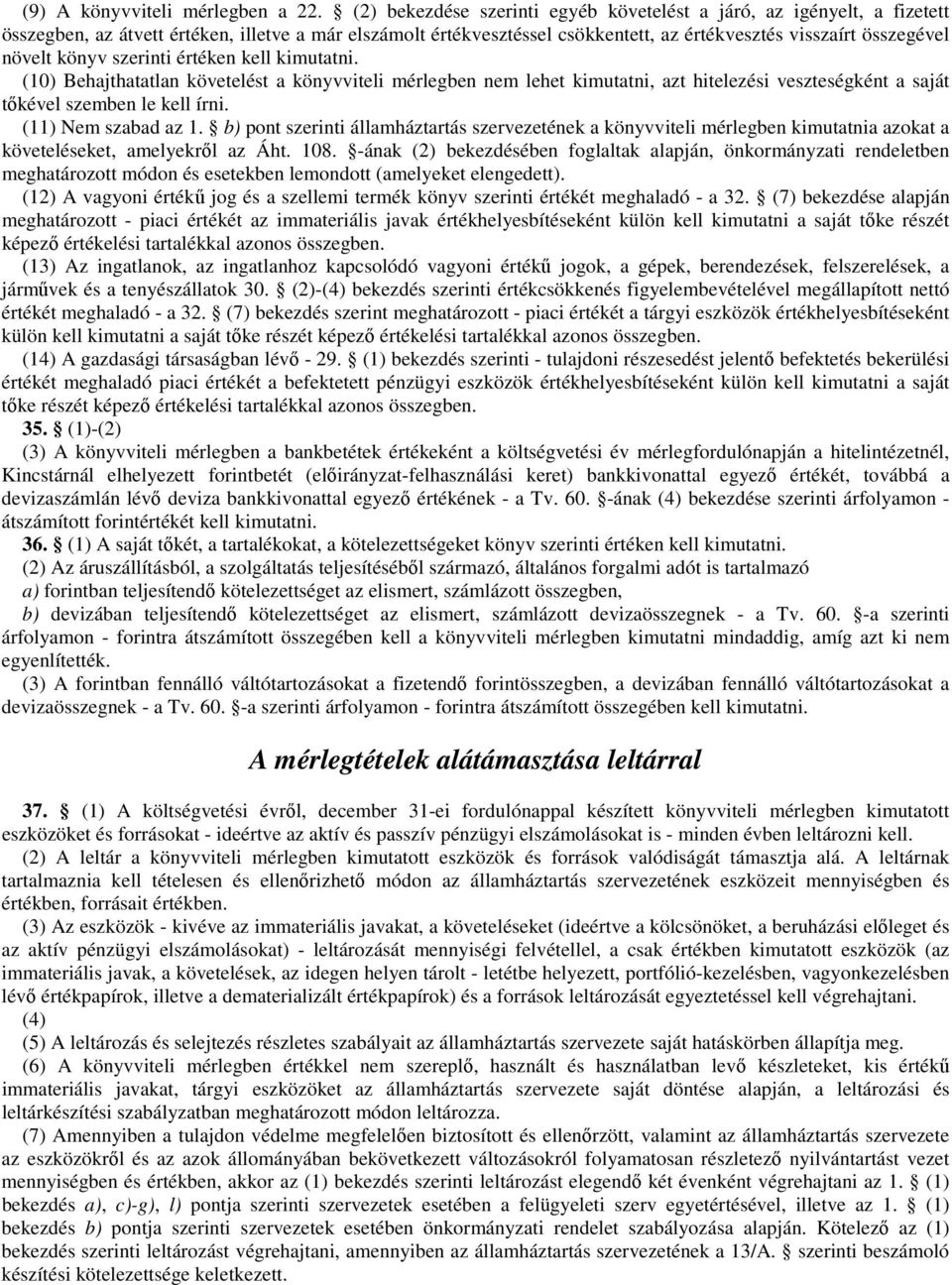 könyv szerinti értéken kell kimutatni. (10) Behajthatatlan követelést a könyvviteli mérlegben nem lehet kimutatni, azt hitelezési veszteségként a saját tőkével szemben le kell írni.