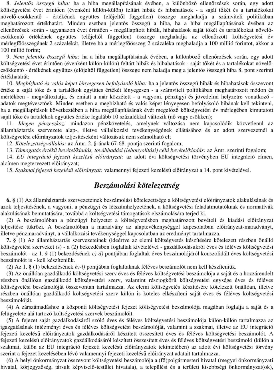 Minden esetben jelentős összegű a hiba, ha a hiba megállapításának évében az ellenőrzések során - ugyanazon évet érintően - megállapított hibák, hibahatások saját tőkét és tartalékokat