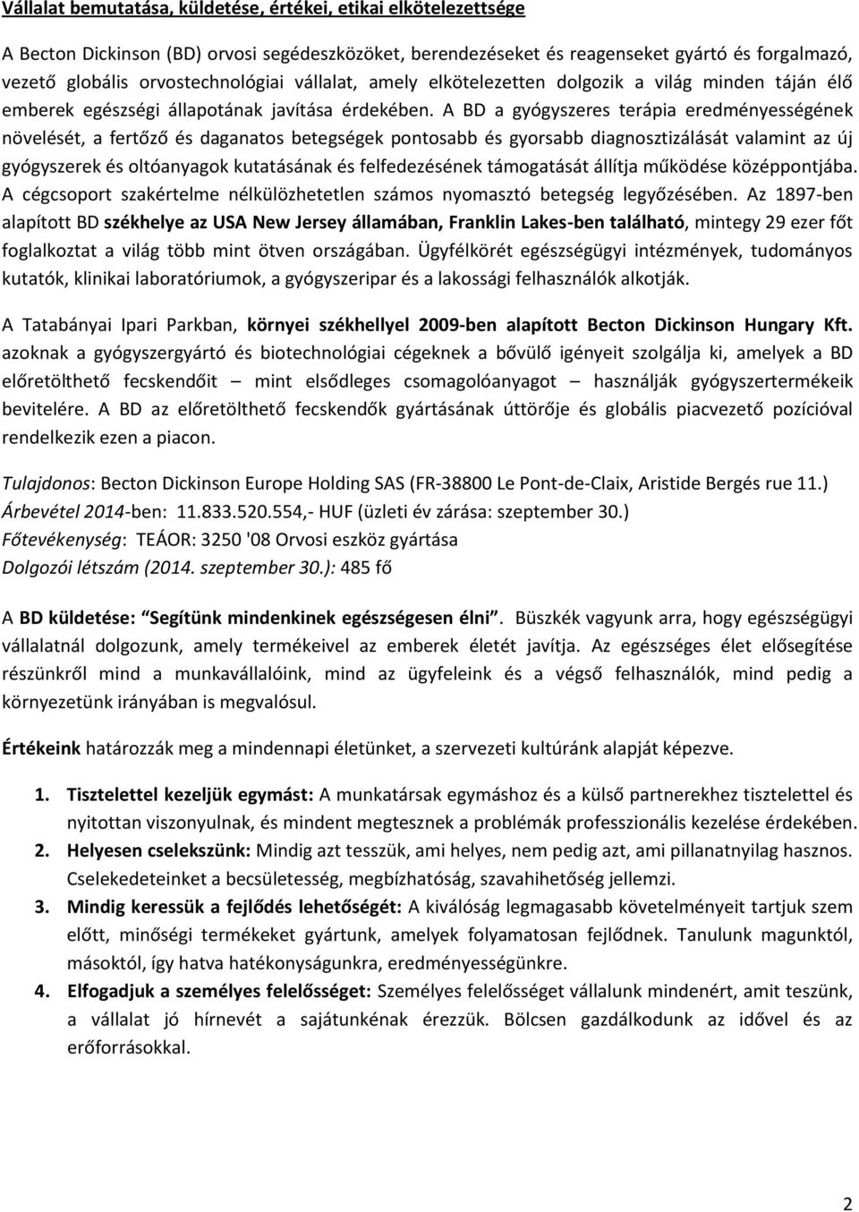 A BD a gyógyszeres terápia eredményességének növelését, a fertőző és daganatos betegségek pontosabb és gyorsabb diagnosztizálását valamint az új gyógyszerek és oltóanyagok kutatásának és