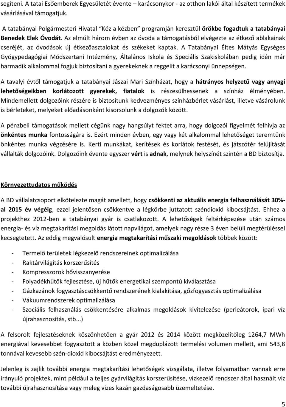 Az elmúlt három évben az óvoda a támogatásból elvégezte az étkező ablakainak cseréjét, az óvodások új étkezőasztalokat és székeket kaptak.