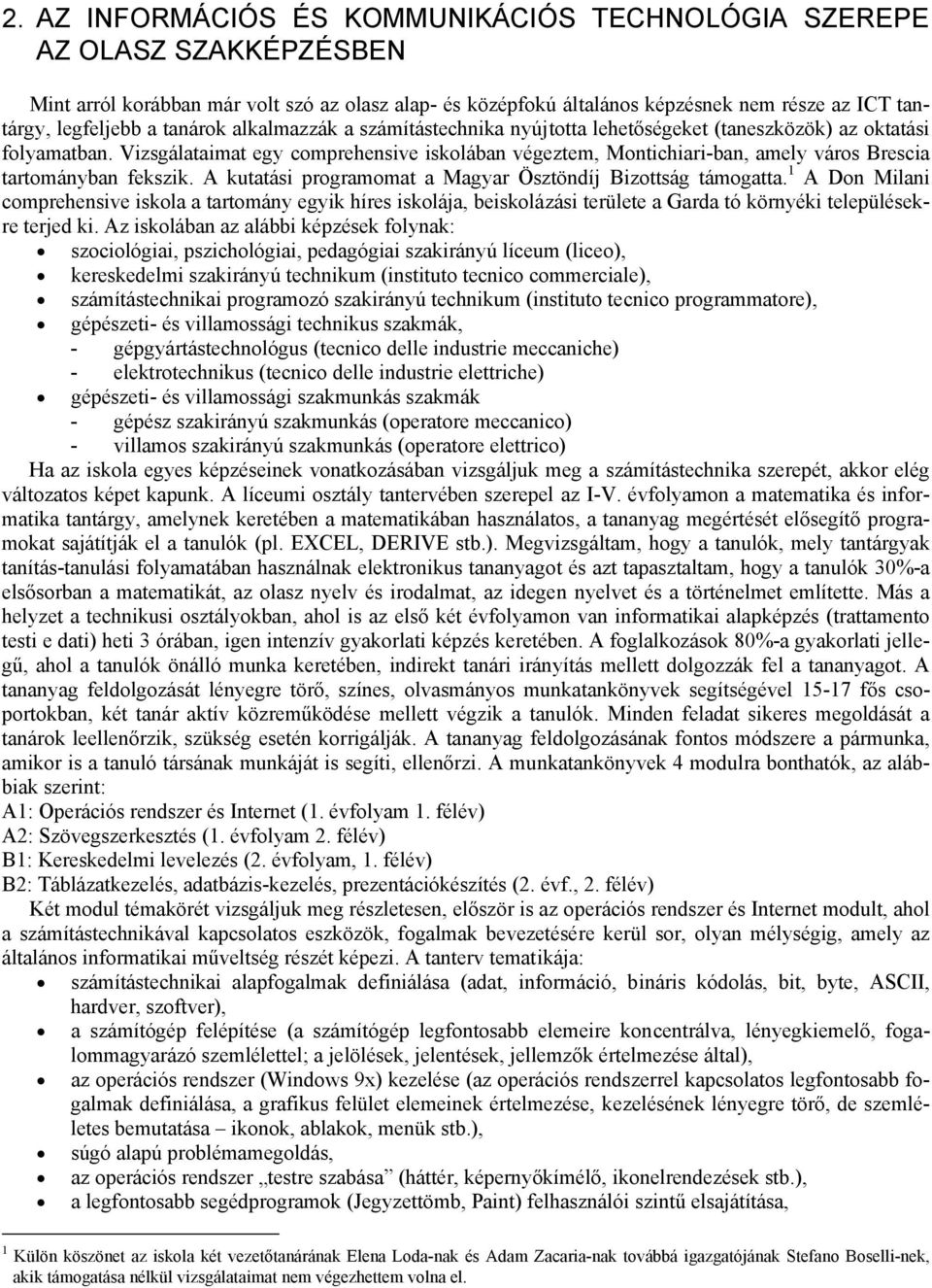 Vizsgálataimat egy comprehensive iskolában végeztem, Montichiari-ban, amely város Brescia tartományban fekszik. A kutatási programomat a Magyar Ösztöndíj Bizottság támogatta.