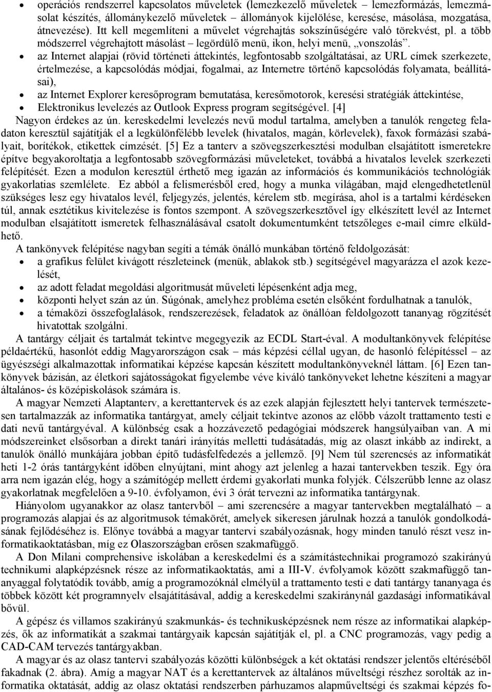 az Internet alapjai (rövid történeti áttekintés, legfontosabb szolgáltatásai, az URL címek szerkezete, értelmezése, a kapcsolódás módjai, fogalmai, az Internetre történő kapcsolódás folyamata,