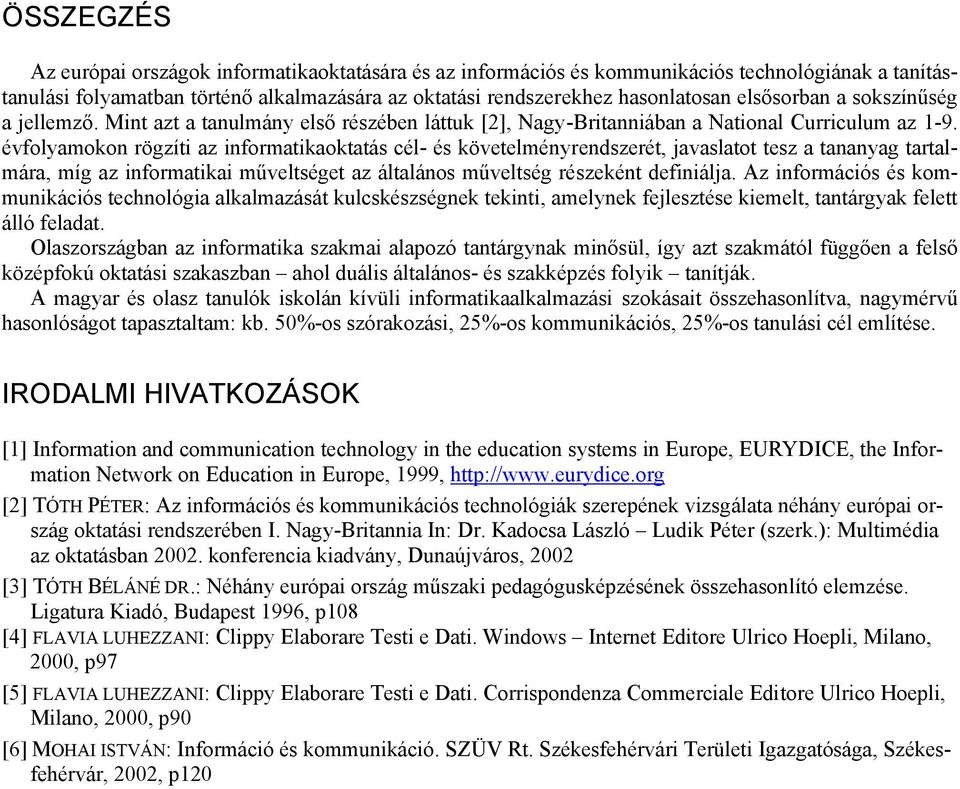 évfolyamokon rögzíti az informatikaoktatás cél- és követelményrendszerét, javaslatot tesz a tananyag tartalmára, míg az informatikai műveltséget az általános műveltség részeként definiálja.