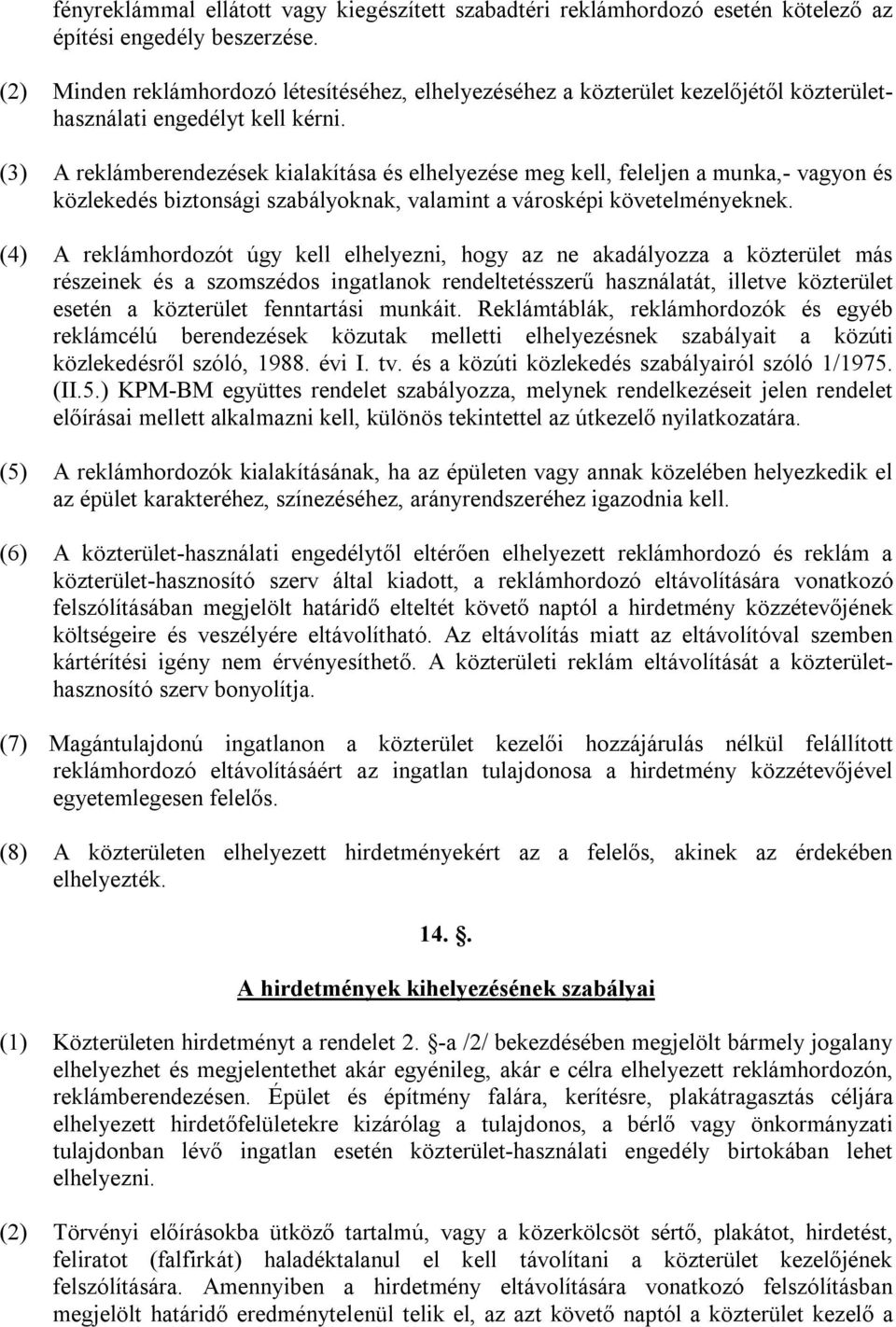 (3) A reklámberendezések kialakítása és elhelyezése meg kell, feleljen a munka,- vagyon és közlekedés biztonsági szabályoknak, valamint a városképi követelményeknek.