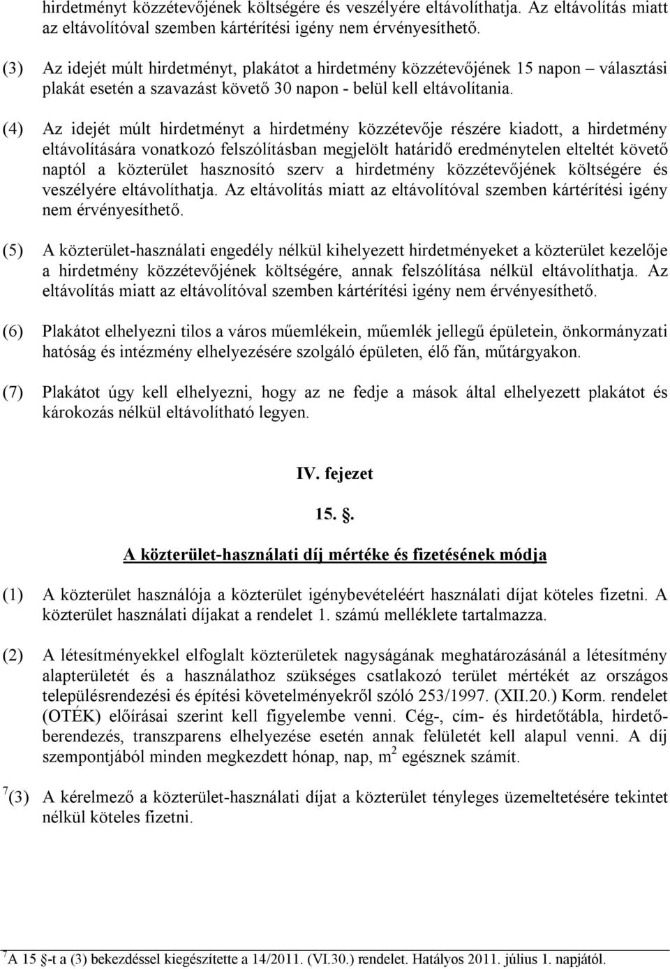 (4) Az idejét múlt hirdetményt a hirdetmény közzétevője részére kiadott, a hirdetmény eltávolítására vonatkozó felszólításban megjelölt határidő eredménytelen elteltét követő naptól a közterület