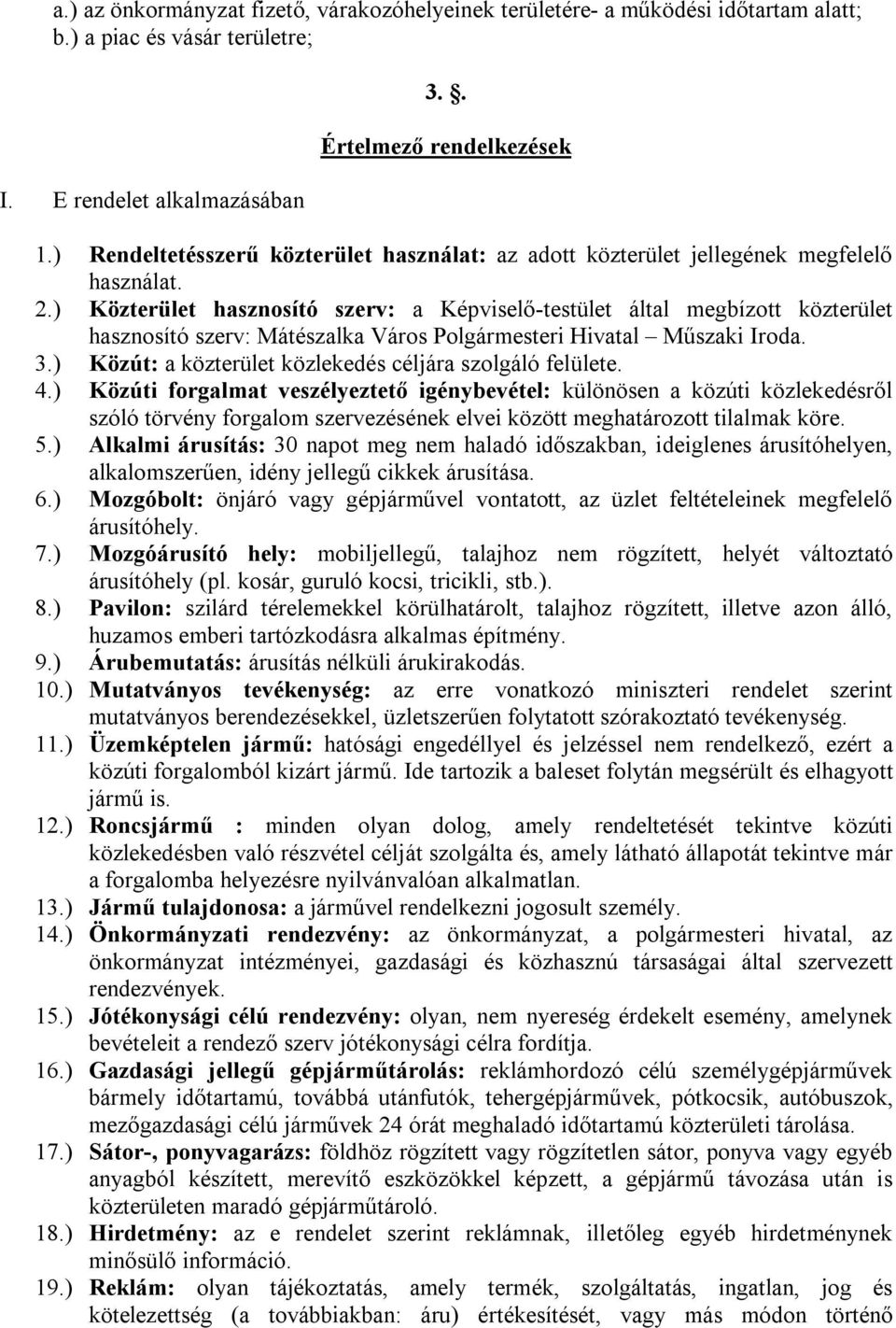 ) Közterület hasznosító szerv: a Képviselő-testület által megbízott közterület hasznosító szerv: Mátészalka Város Polgármesteri Hivatal Műszaki Iroda. 3.