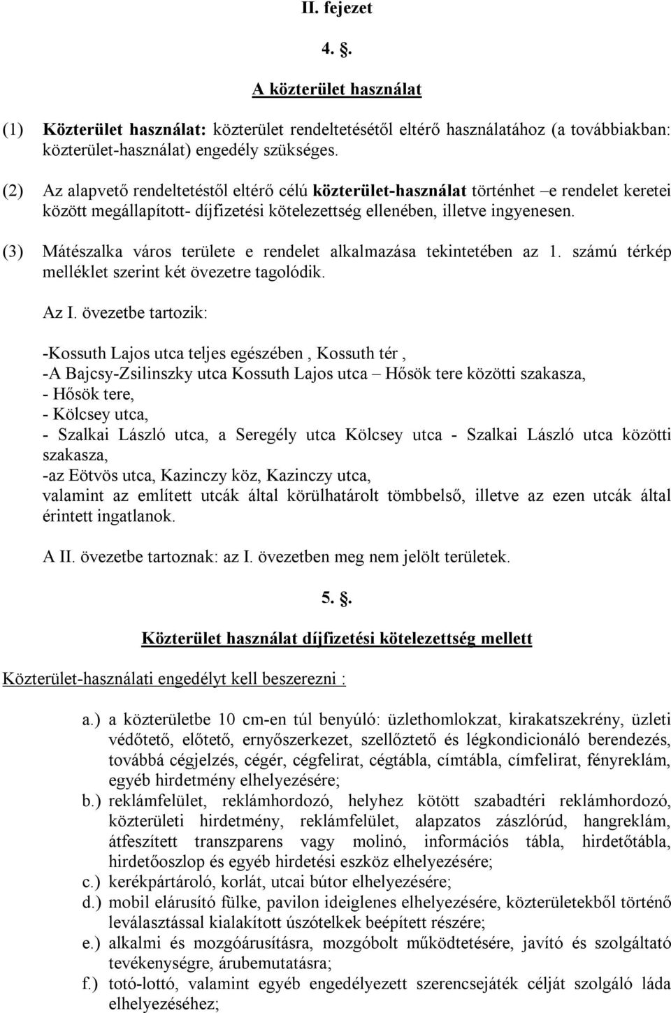 (3) Mátészalka város területe e rendelet alkalmazása tekintetében az 1. számú térkép melléklet szerint két övezetre tagolódik. Az I.