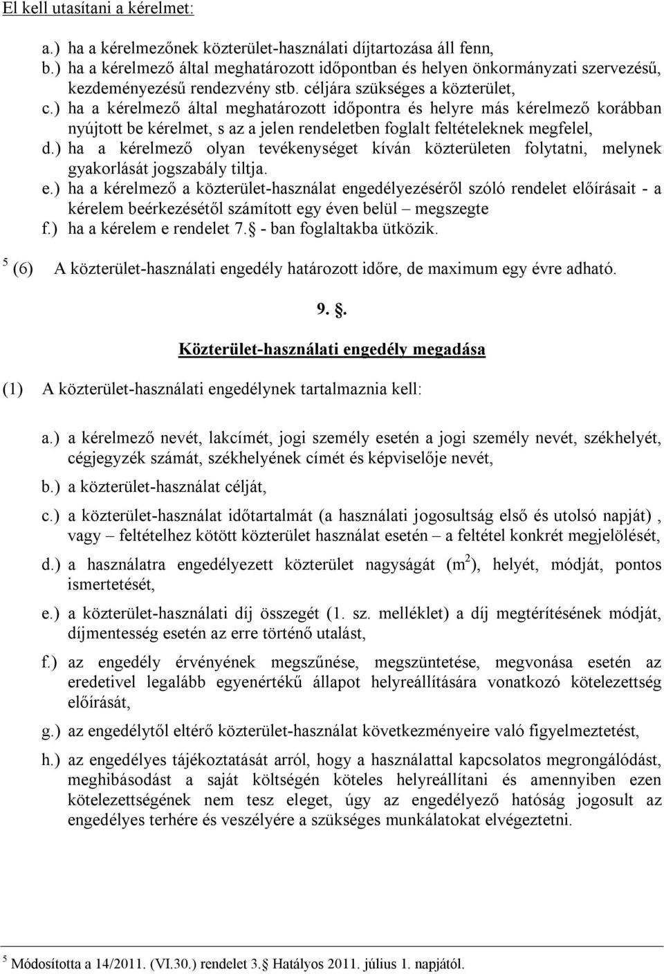 ) ha a kérelmező által meghatározott időpontra és helyre más kérelmező korábban nyújtott be kérelmet, s az a jelen rendeletben foglalt feltételeknek megfelel, d.