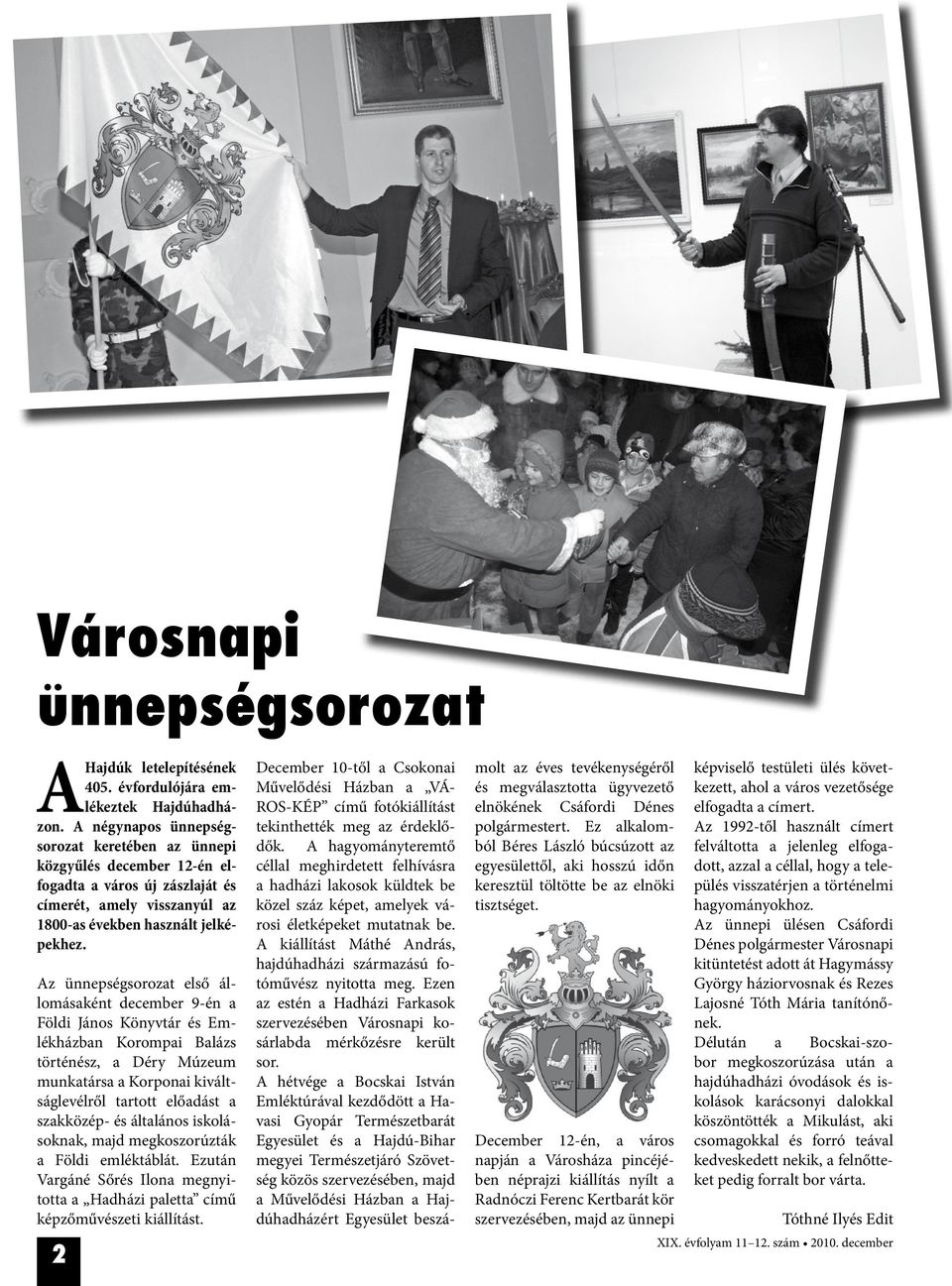 Az ünnepségsorozat első állomásaként december 9-én a Földi János Könyvtár és Emlékházban Korompai Balázs történész, a Déry Múzeum munkatársa a Korponai kiváltságlevélről tartott előadást a szakközép-