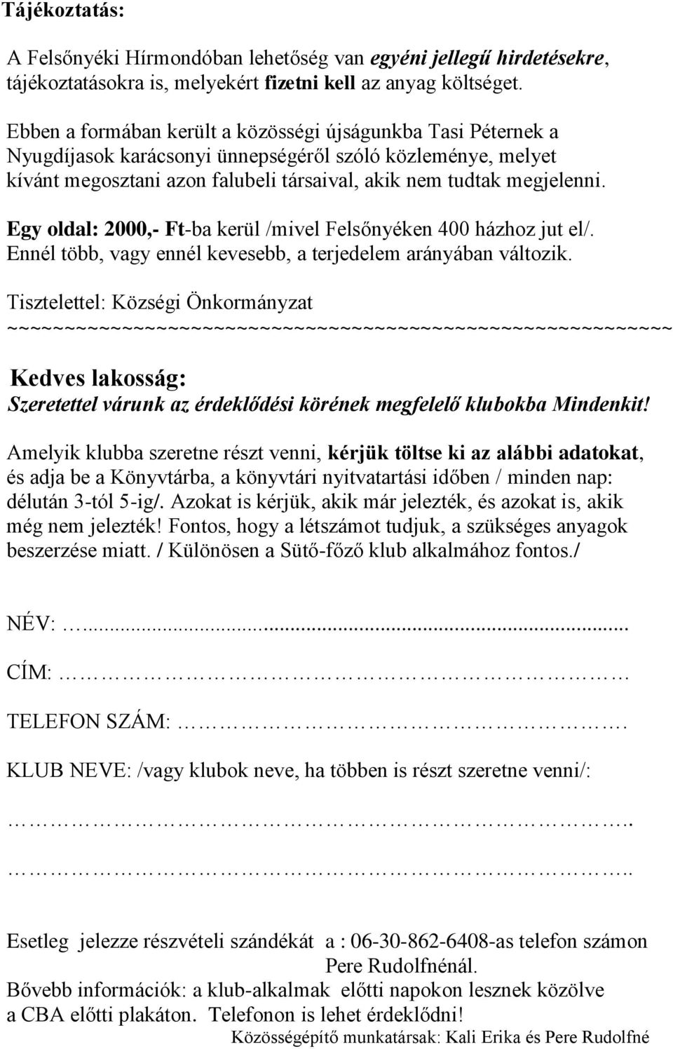 Egy oldal: 2000,- Ft-ba kerül /mivel Felsőnyéken 400 házhoz jut el/. Ennél több, vagy ennél kevesebb, a terjedelem arányában változik.