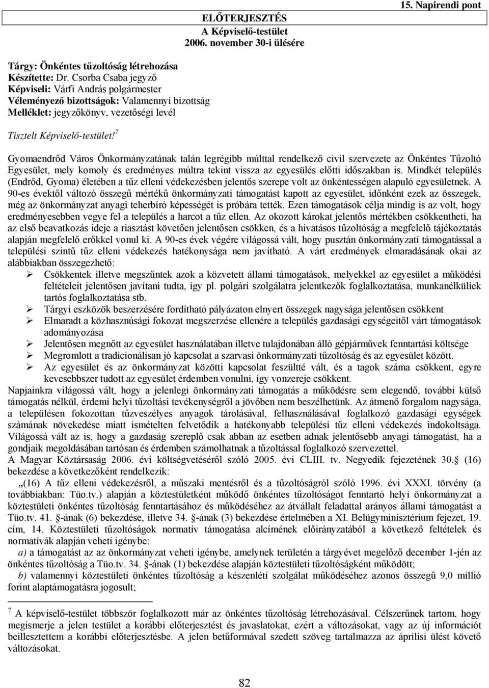 7 Gyomaendrőd Város Önkormányzatának talán legrégibb múlttal rendelkező civil szervezete az Önkéntes Tűzoltó Egyesület, mely komoly és eredményes múltra tekint vissza az egyesülés előtti időszakban