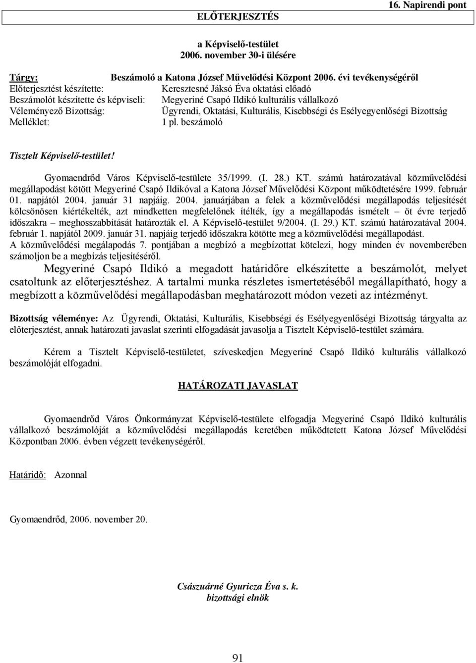 Oktatási, Kulturális, Kisebbségi és Esélyegyenlőségi Bizottság Melléklet: 1 pl. beszámoló Tisztelt Képviselő-testület! Gyomaendrőd Város Képviselő-testülete 35/1999. (I. 28.) KT.