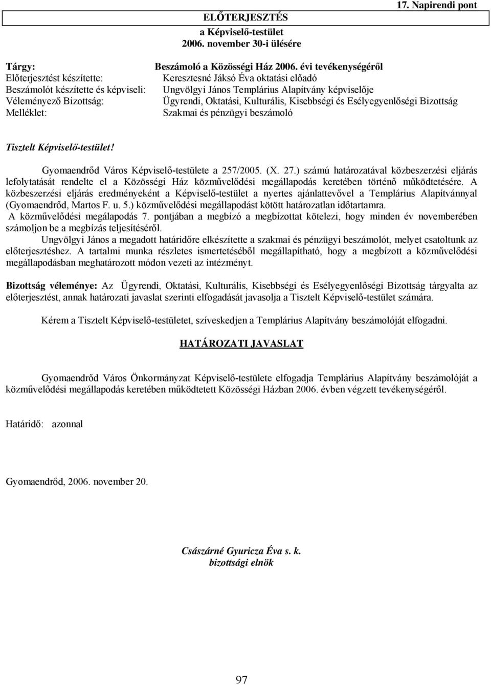 évi tevékenységéről Keresztesné Jáksó Éva oktatási előadó Ungvölgyi János Templárius Alapítvány képviselője Ügyrendi, Oktatási, Kulturális, Kisebbségi és Esélyegyenlőségi Bizottság Szakmai és