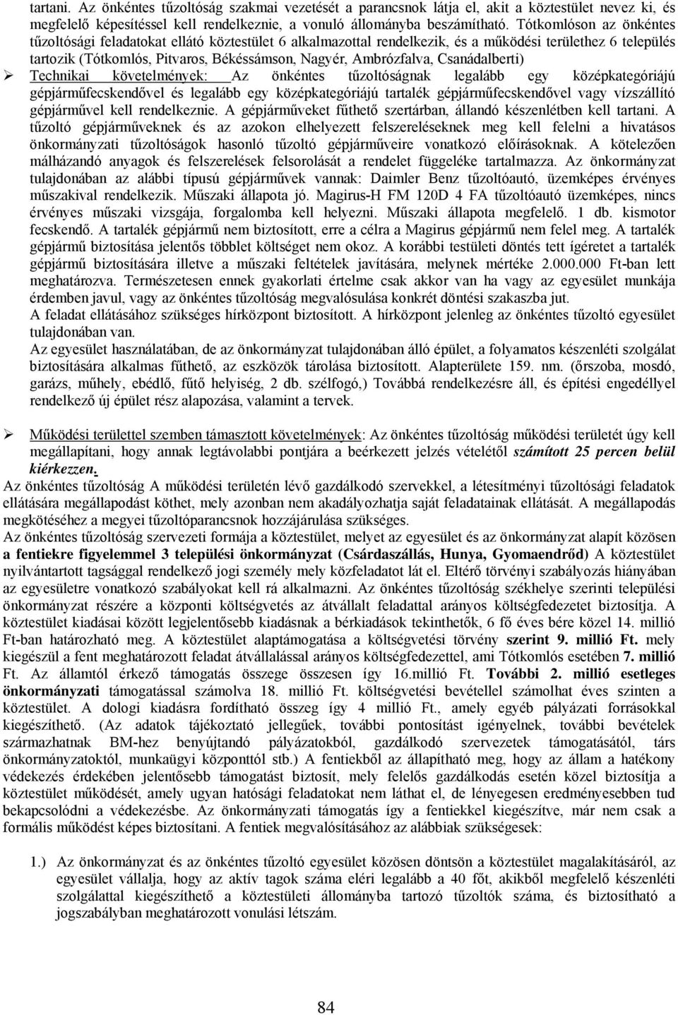 Csanádalberti) Technikai követelmények: Az önkéntes tűzoltóságnak legalább egy középkategóriájú gépjárműfecskendővel és legalább egy középkategóriájú tartalék gépjárműfecskendővel vagy vízszállító