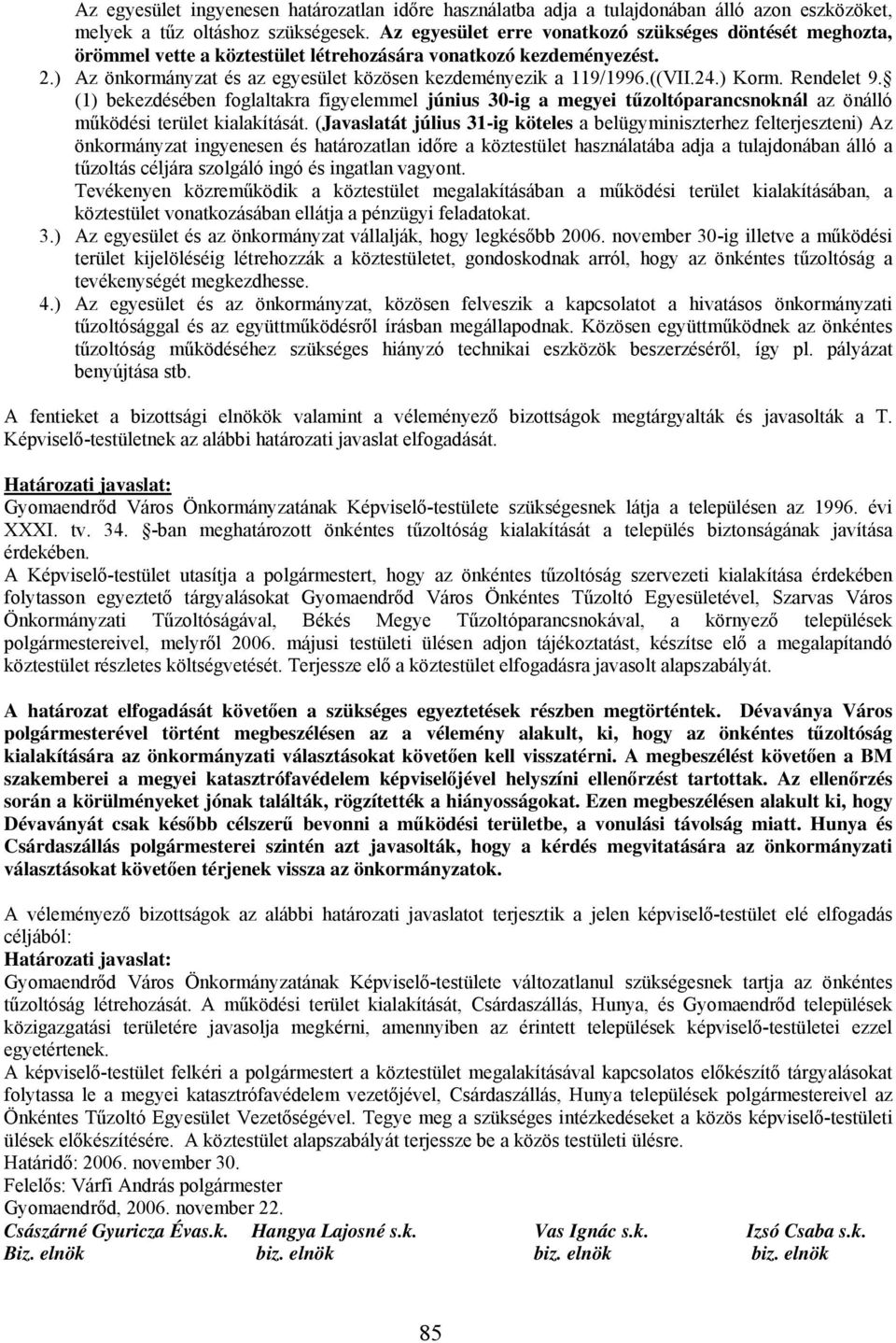 24.) Korm. Rendelet 9. (1) bekezdésében foglaltakra figyelemmel június 30-ig a megyei tűzoltóparancsnoknál az önálló működési terület kialakítását.