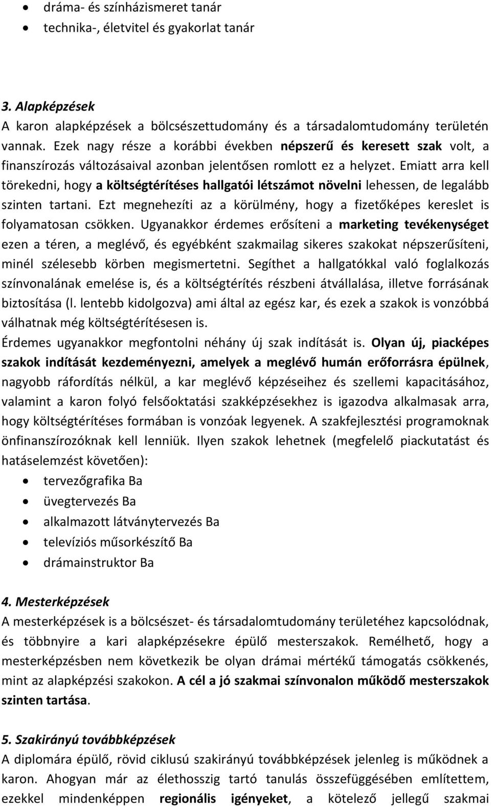 Emiatt arra kell törekedni, hogy a költségtérítéses hallgatói létszámot növelni lehessen, de legalább szinten tartani.