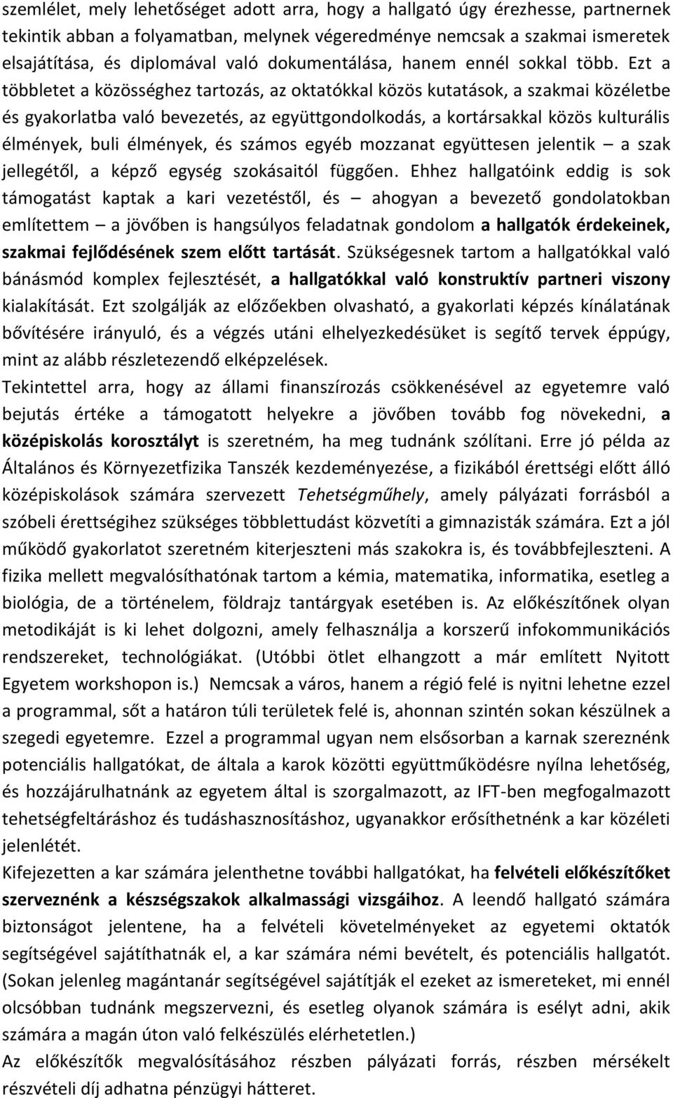 Ezt a többletet a közösséghez tartozás, az oktatókkal közös kutatások, a szakmai közéletbe és gyakorlatba való bevezetés, az együttgondolkodás, a kortársakkal közös kulturális élmények, buli