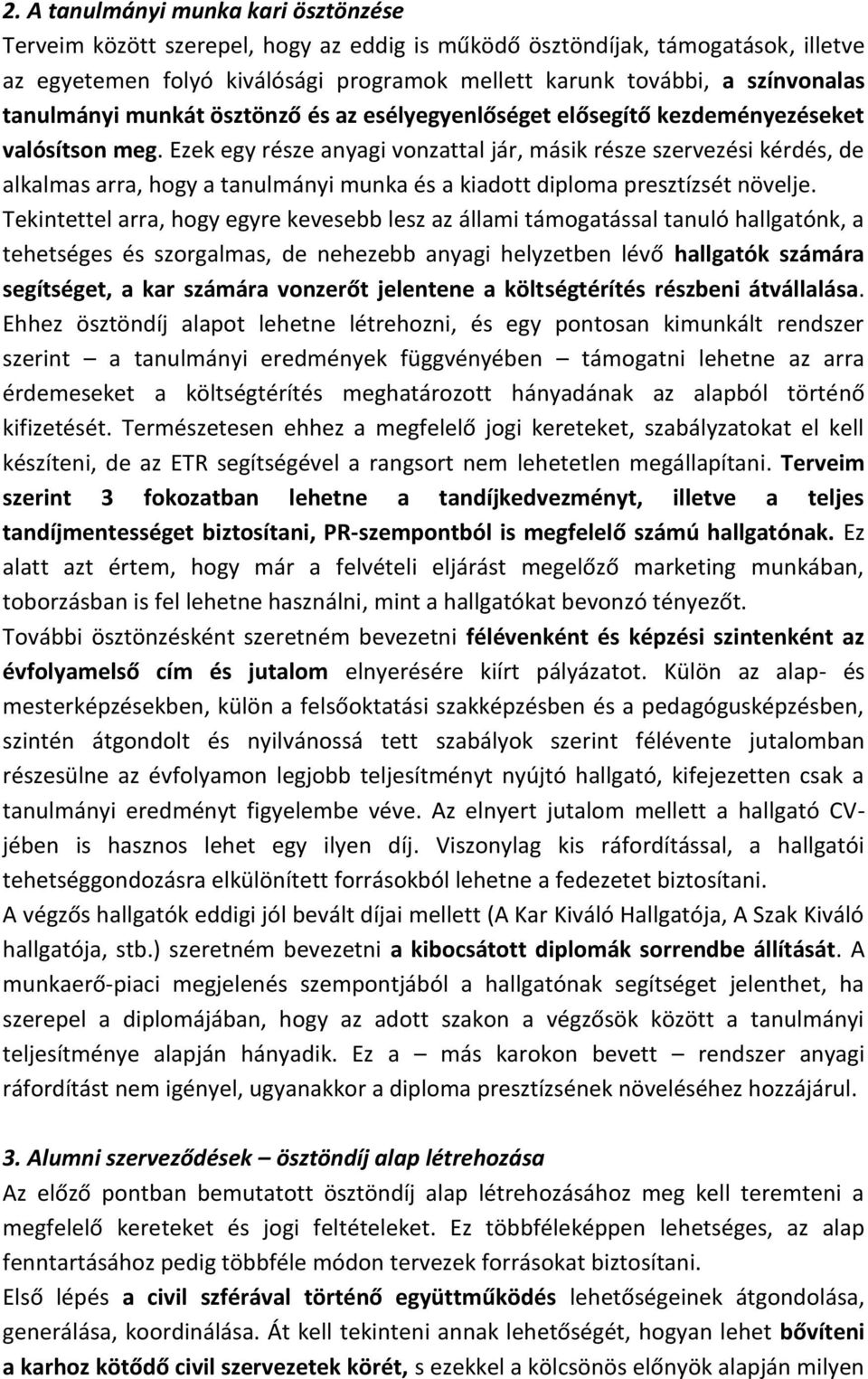 Ezek egy része anyagi vonzattal jár, másik része szervezési kérdés, de alkalmas arra, hogy a tanulmányi munka és a kiadott diploma presztízsét növelje.