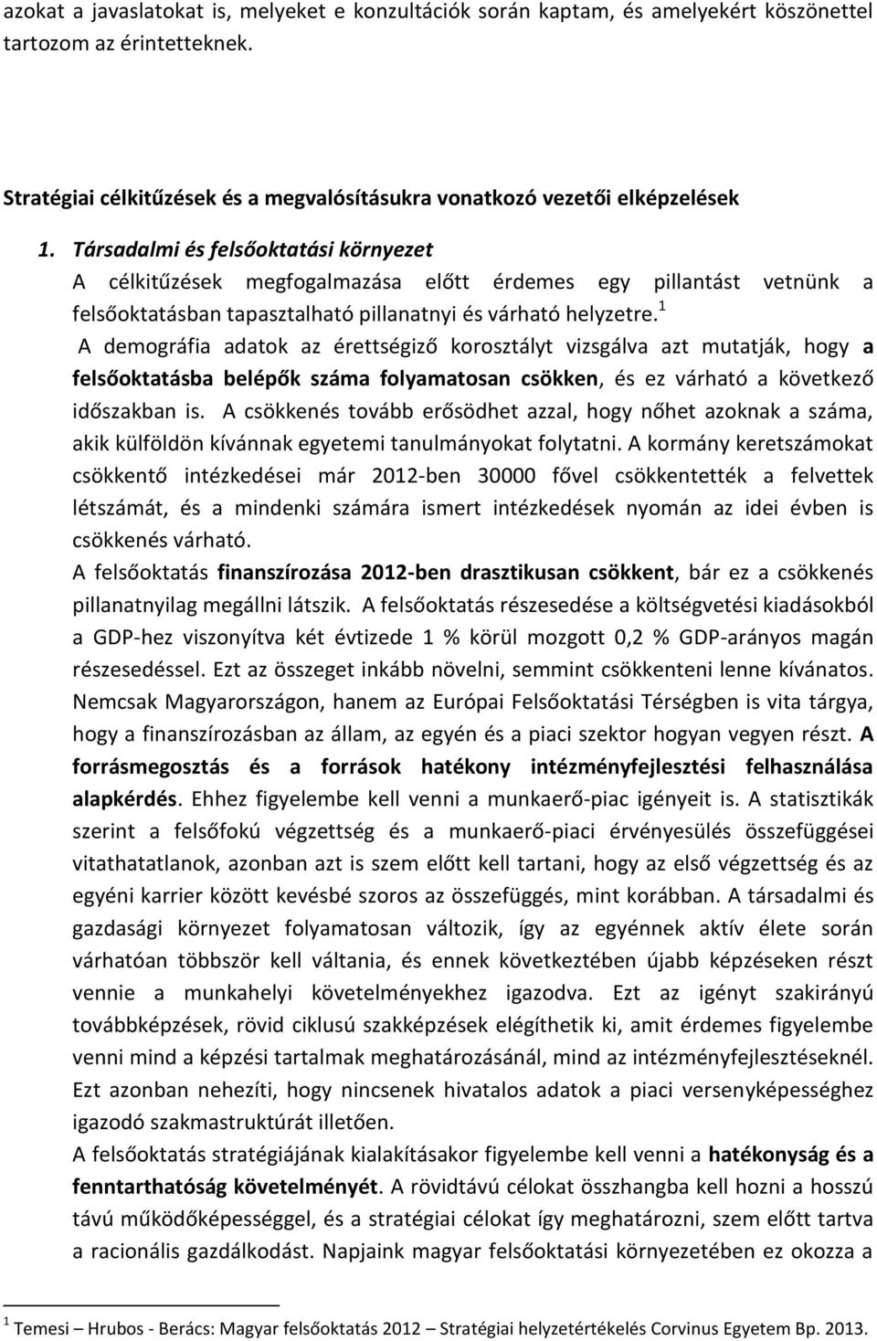 1 A demográfia adatok az érettségiző korosztályt vizsgálva azt mutatják, hogy a felsőoktatásba belépők száma folyamatosan csökken, és ez várható a következő időszakban is.