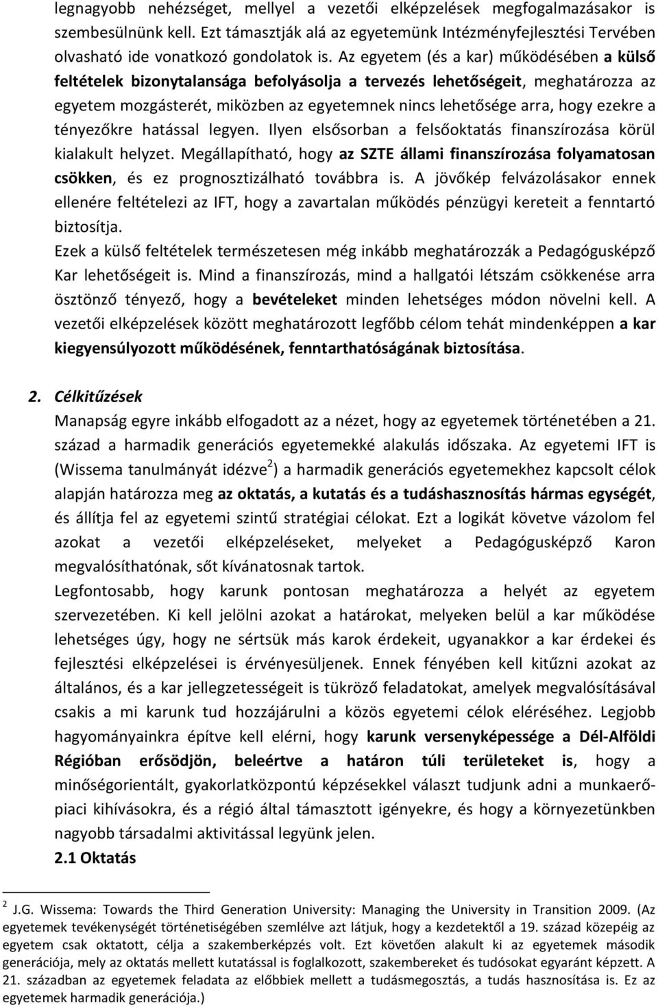 ezekre a tényezőkre hatással legyen. Ilyen elsősorban a felsőoktatás finanszírozása körül kialakult helyzet.