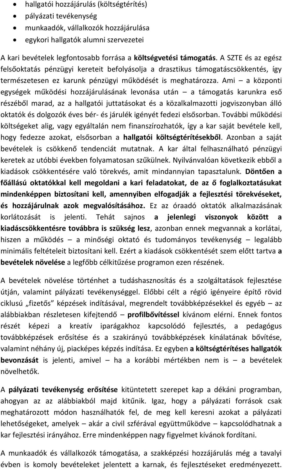 Ami a központi egységek működési hozzájárulásának levonása után a támogatás karunkra eső részéből marad, az a hallgatói juttatásokat és a közalkalmazotti jogviszonyban álló oktatók és dolgozók éves