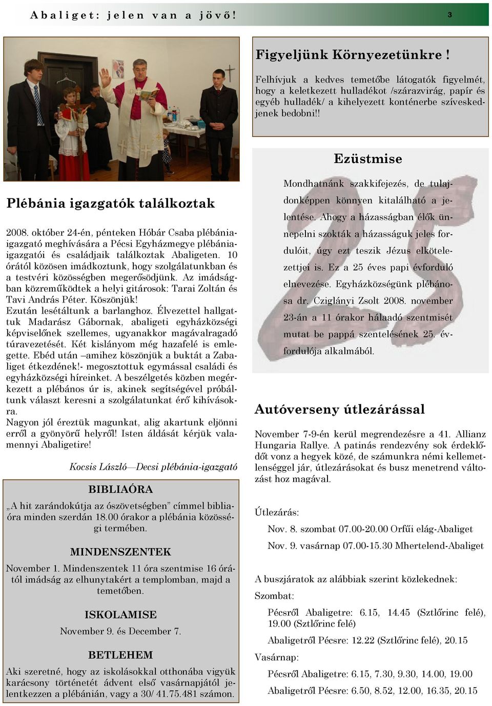 ! Ezüstmise Plébánia igazgatók találkoztak 2008. október 24-én, pénteken Hóbár Csaba plébániaigazgató meghívására a Pécsi Egyházmegye plébániaigazgatói és családjaik találkoztak Abaligeten.