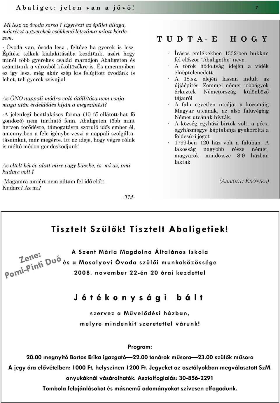 És amennyiben ez így lesz, még akár szép kis felújított óvodánk is lehet, teli gyerek zsivajjal. Az ÖNO nappali módra való átállítása nem vonja maga után érdeklődés híján a megszűnést?