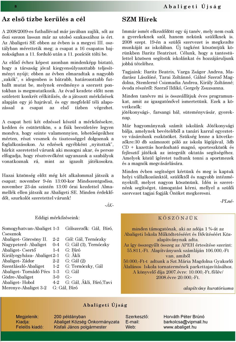 Az előző évhez képest azonban mindenképp biztató, hogy a társaság jóval kiegyensúlyozottabb teljesítményt nyújt; ebben az évben elmaradtak a nagyobb zakók, s idegenben is bátrabb, határozottabb