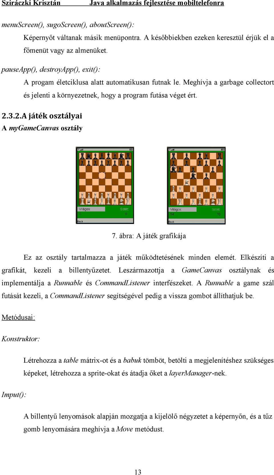 3.2.A játék osztályai A mygamecanvas osztály 7. ábra: A játék grafikája Ez az osztály tartalmazza a játék működtetésének minden elemét. Elkészíti a grafikát, kezeli a billentyűzetet.