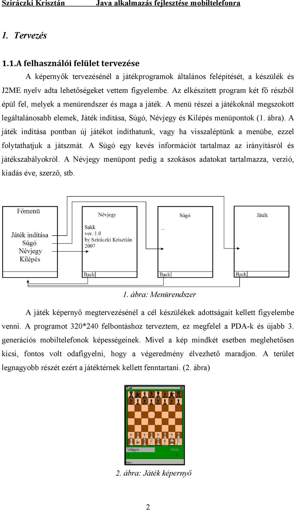 A menü részei a játékoknál megszokott legáltalánosabb elemek, Játék indítása, Súgó, Névjegy és Kilépés menüpontok (1. ábra).