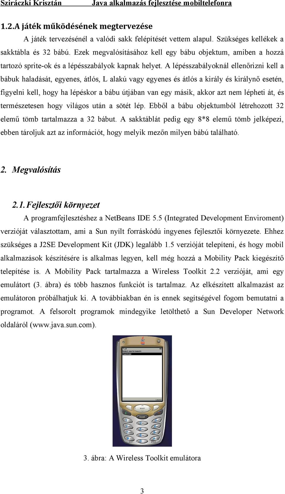 A lépésszabályoknál ellenőrizni kell a bábuk haladását, egyenes, átlós, L alakú vagy egyenes és átlós a király és királynő esetén, figyelni kell, hogy ha lépéskor a bábu útjában van egy másik, akkor