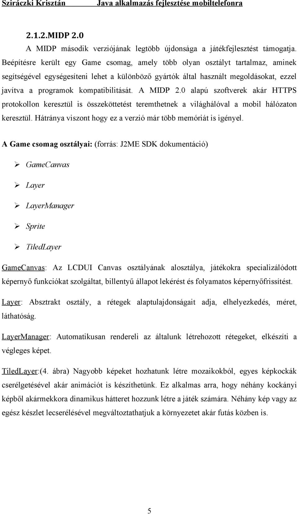 kompatibilitását. A MIDP 2.0 alapú szoftverek akár HTTPS protokollon keresztül is összeköttetést teremthetnek a világhálóval a mobil hálózaton keresztül.