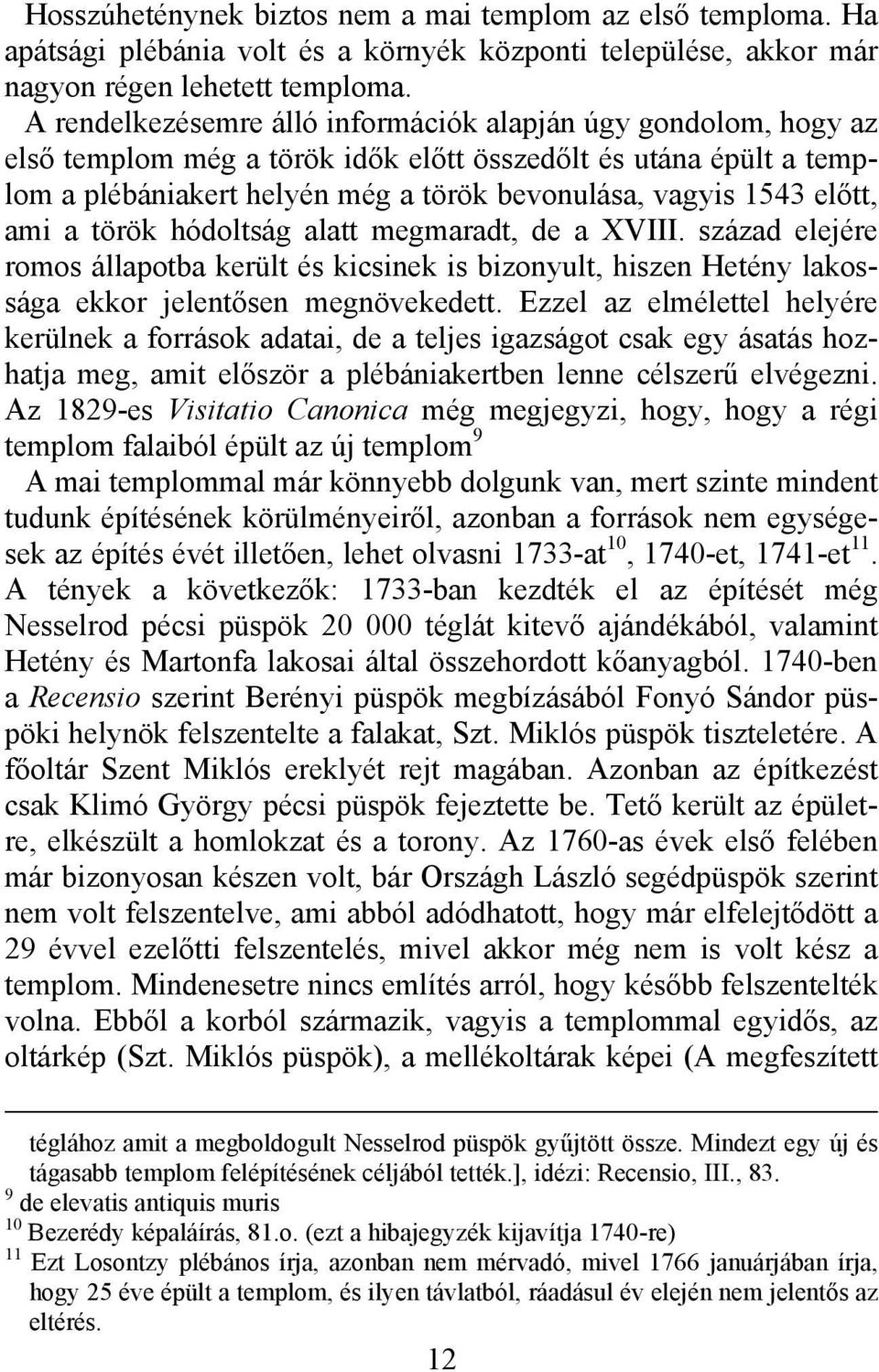 előtt, ami a török hódoltság alatt megmaradt, de a XVIII. század elejére romos állapotba került és kicsinek is bizonyult, hiszen Hetény lakossága ekkor jelentősen megnövekedett.